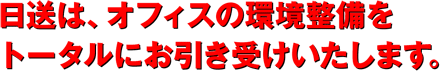 日送はオフィスの環境整備をトータルにお引き受けいたします。